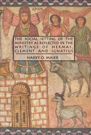 The Social Setting of the Ministry as Reflected in the Writings of Hermas, Clement and Ignatius