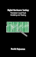 Digital Hardware Testing: Transistor-Level Fault Modeling and Testing 