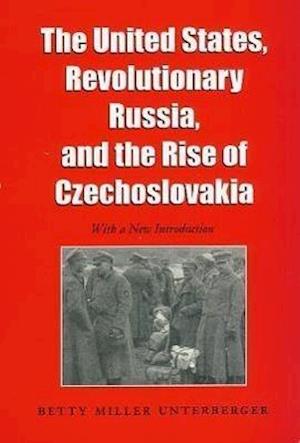 The United States, Revolutionary Russia, and the Rise of Czechoslavakia