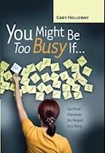 You Might Be Too Busy If ...