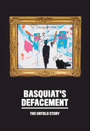 Basquiat’s Defacement: The Untold Story