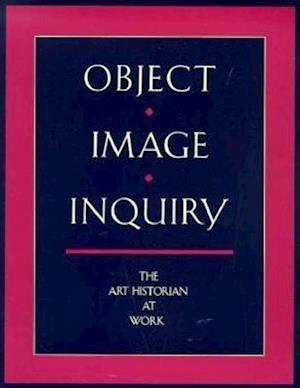 Object, Image, Inquiry – The Art Historian at Work