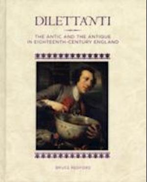 Dilettanti – The Antic and the Antique in Eighteenth–Century England