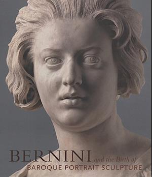 Bernini and the Birth of Baroque Portrait Sculpture