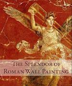 The Splendor of Roman Wall Painting