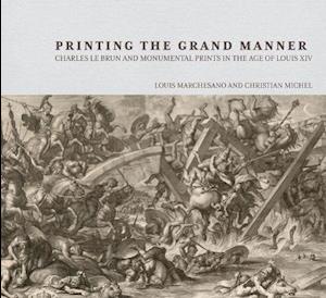 Printing the Grant Manner – Charles Le Brun and Monumental Prints in the Age of Louis XIV