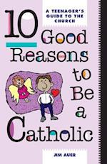 10 Good Reasons to Be a Catholic