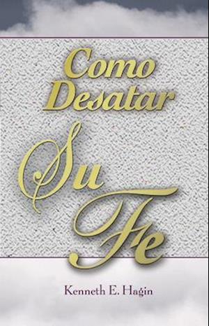 Como Desatar Su Fe (How to Turn Your Faith Loose)