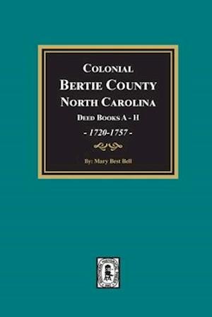 Colonial Bertie County, North Carolina, Deed Books A-H, 1720-1757.