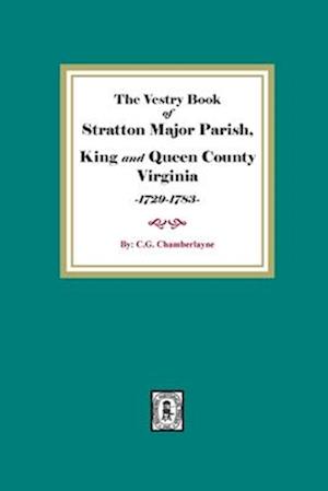 The Vestry Book of Stratton Major Parish, King and Queen County, Virginia, 1729-1783