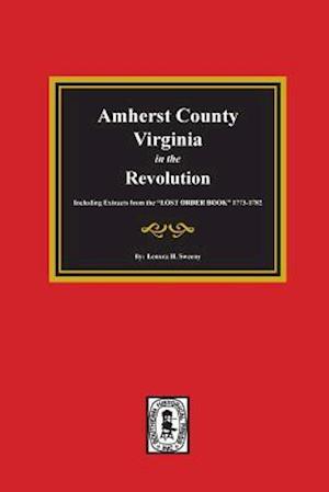 Amherst County, Virginia in the Revolution. Including Extracts from the Lost Order Book 1773-1782.