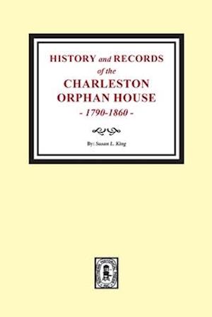 History and Records of the Charleston Orphan House, 1790-1860.