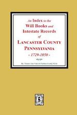An Index to the Will Books and Intestate Records of Lancaster County, Pennsylvania, 1729-1850.
