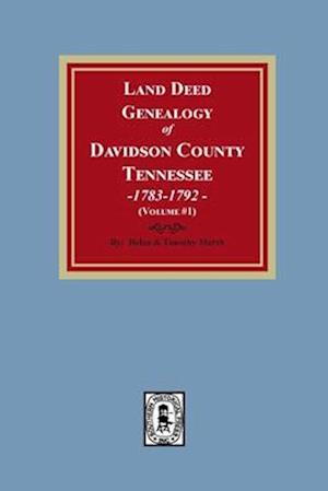 Land Deed Genealogy of Davidson County, Tennessee, 1783-1792. Volume #1