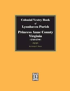 Colonial Vestry Book of Lynnhaven Parish, Princess Anne County, Virginia, 1723-1786