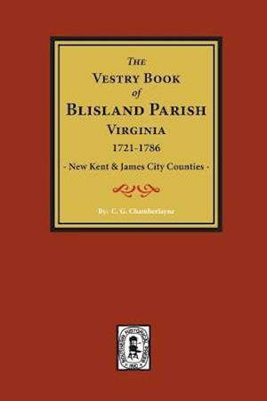 (new Kent & James City Co's) the Vestry Book of Blisland Parish Virginia, 1721-1786.