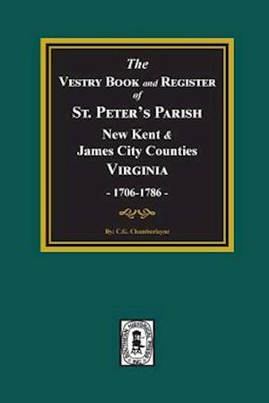 The Vestry Book and Register Book of St. Peter's Parish, New Kent and James City Counties, Virginia 1706-1786.