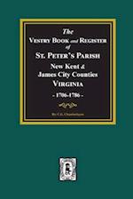 The Vestry Book and Register Book of St. Peter's Parish, New Kent and James City Counties, Virginia 1706-1786.