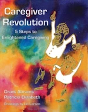 Caregiver Revolution : 5 Easy Steps to Enlightened Caregiving