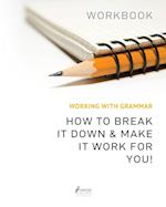 Working With Grammar Workbook: How To Break It Down & Make It Work For You 