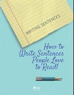 Writing Sentences: How to Write Sentences People Love to Read! 