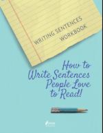 Writing Sentences Workbook: How to Write Sentences People Love to Read! 
