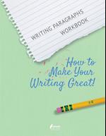Writing Paragraphs Workbook: How to Make Your Writing Great! 
