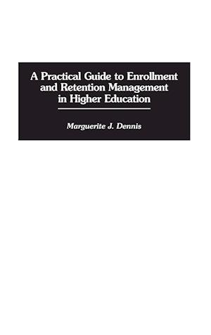 A Practical Guide to Enrollment and Retention Management in Higher Education