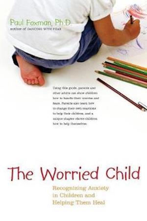 The Worried Child: Recognizing Anxiety in Children and Helping Them Heal