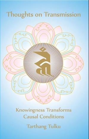 Thoughts on Transmission: Knowingness Transforms Causal Conditions