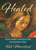Healed: How Mary Magdelene Was Made Well 