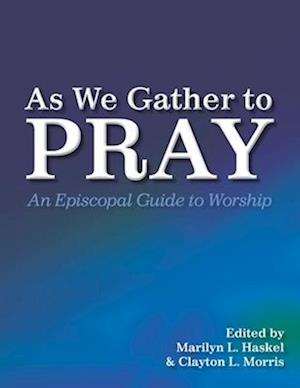 As We Gather to Pray: An Episcopal Guide to Worship