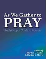 As We Gather to Pray: An Episcopal Guide to Worship 