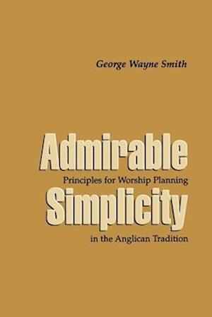 Admirable Simplicity: Principles for Worship Planning in the Anglican Tradition