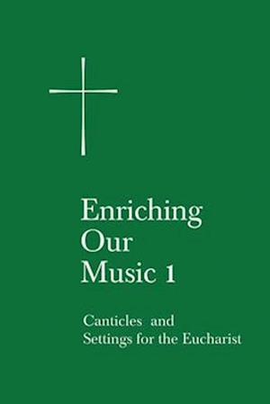 Enriching Our Music 1: Canticles and Settings for the Eucharist