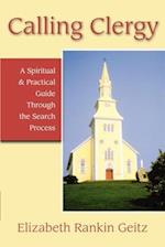 Calling Clergy: A Spiritual & Practical Guide Through the Search Process 