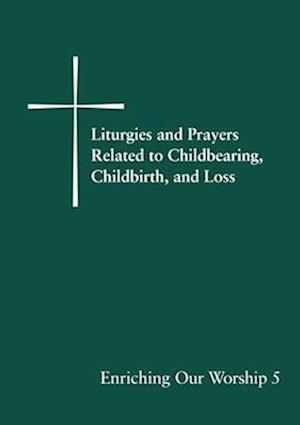 Liturgies and Prayers Related to Childbearing, Childbirth, and Loss