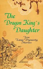 The Dragon King's Daughter: Ten Tang Dynasty Stories 