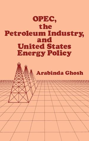 OPEC, The Petroleum Industry, and United States Energy Policy