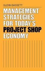 Management Strategies for Today's Project Shop Economy