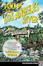 Down By the Los Angeles River: Friends of the Los Angeles Rivers Official Guide 