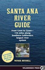 Santa Ana River Guide: From Crest to Coast - 110 miles along Southern California's Largest River System 