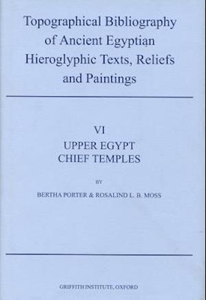 Topographical Bibliography of Ancient Egyptian Hieroglyphic Texts, Reliefs and Paintings. Volume VI: Upper Egypt: Chief Temples (excluding Thebes): Abydos, Dendera, Esna, Edfu, Kom Ombo, and Philae