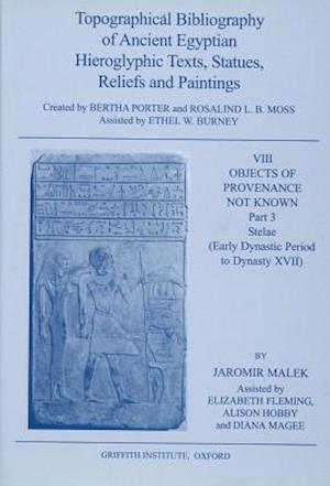 Topographical Bibliography of Ancient Egyptian Hieroglyphic Texts, Statues, Reliefs and Paintings. Volume VIII: Objects of Provenance Not Known. Part III: Stelae (Early Dynastic Period to Dynasty XVII)
