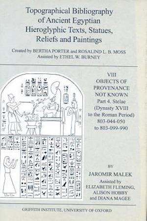 Topographical Bibliography of Ancient Egyptian Hieroglyphic Texts, Statues, Reliefs and Paintings. Volume VIII: Objects of Provenance Not Known. Part IV: Stelae (Dynasty XVIII to the Roman Period)
