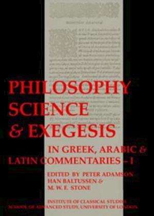 Philosophy, Science & Exegesis: In Greek, Arabic & Latin Commentaries (BICS Supplement 83.1)
