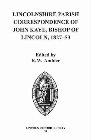 Lincolnshire Parish Correspondence of John Kaye, Bishop of Lincoln 1827-53