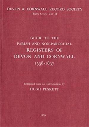 Guide to Parish and Non-Parochial Registers of Devon and Cornwall 1538-1837