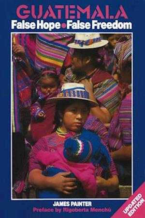 Guatemala: False Hope False Freedom 2nd Edition