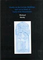 Studies in the Layout, Buildings and Art in Stone of Early Irish Monasteries